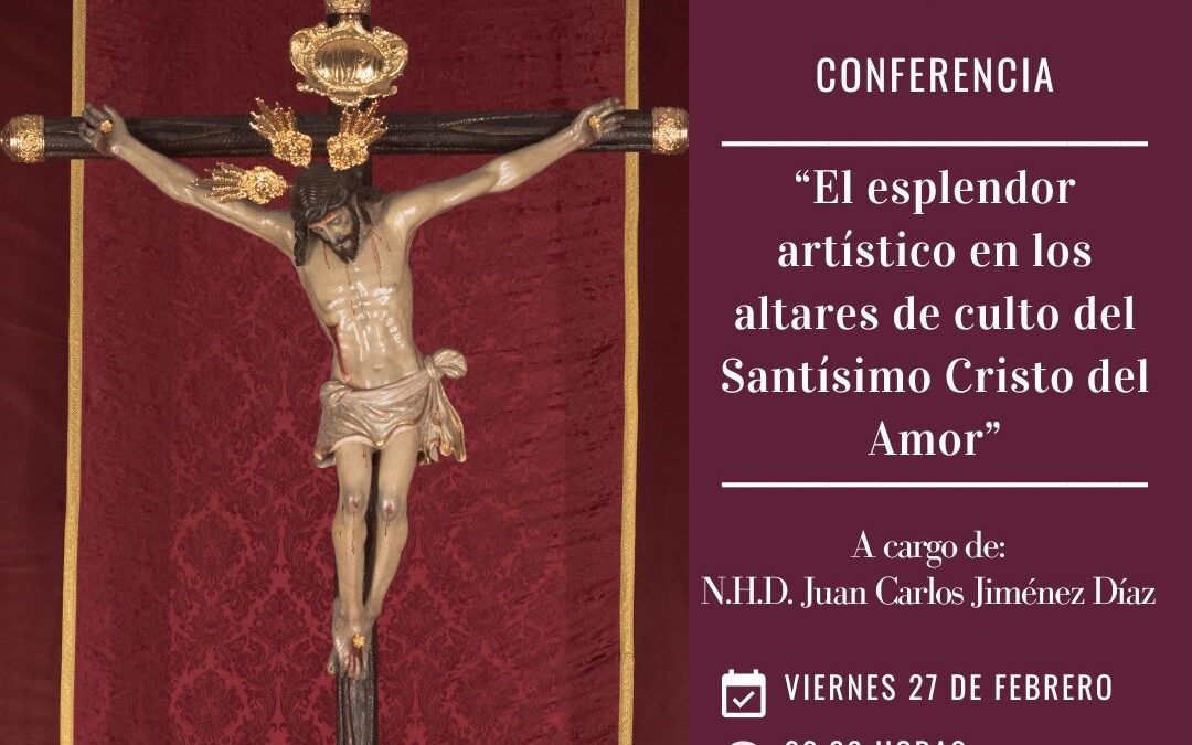 Conferencia «El esplendor artístico en los altares de culto del Santísimo Cristo del Amor»